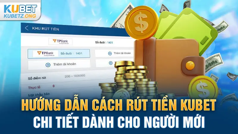 Hướng Dẫn Cách Rút Tiền Kubet Chi Tiết Dành Cho Người Mới