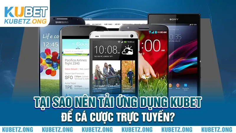 Tại sao nên tải ứng dụng Kubet để cá cược trực tuyến?