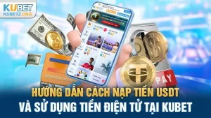 Hướng Dẫn Cách Nạp Tiền USDT Kubet Thành Công 100%