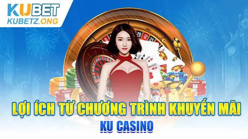 Lợi ích từ chương trình khuyến mãi Ku Casino