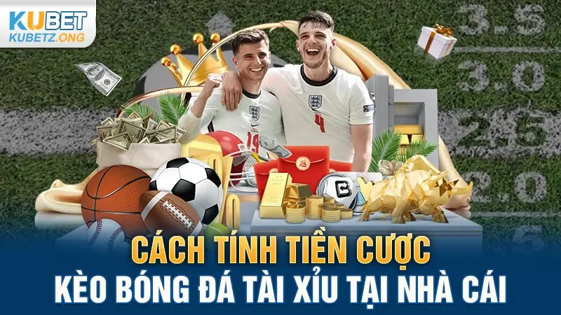 Cách tính tiền cược kèo bóng đá Tài Xỉu tại nhà cái