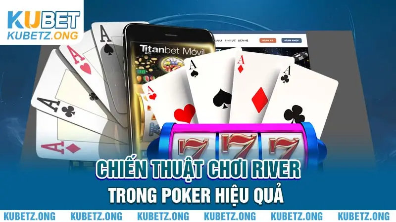 Chiến thuật chơi River trong Poker hiệu quả