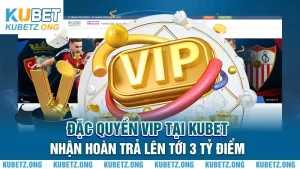 Đặc Quyền Thành Viên VIP Tại Kubet Nhận Hoàn Trả Lên Tới 3 Tỷ Điểm