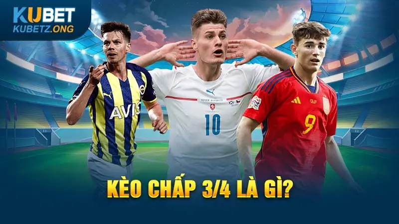 Kèo chấp 3/4 là gì?