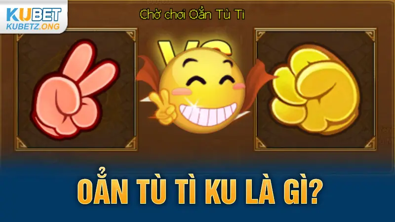 Oẳn tù tì KU là gì?