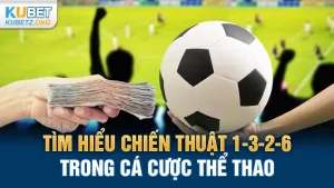 Tìm hiểu chiến thuật 1-3-2-6 trong cá cược thể thao